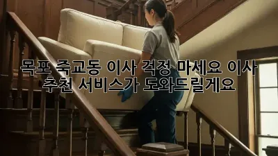 목포 죽교동 이사, 걱정 마세요! 이사 추천 서비스가 도와드릴게요!